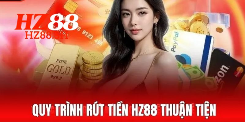 Yếu tố để giao dịch rút tiền HZ88 diễn ra nhanh chóng