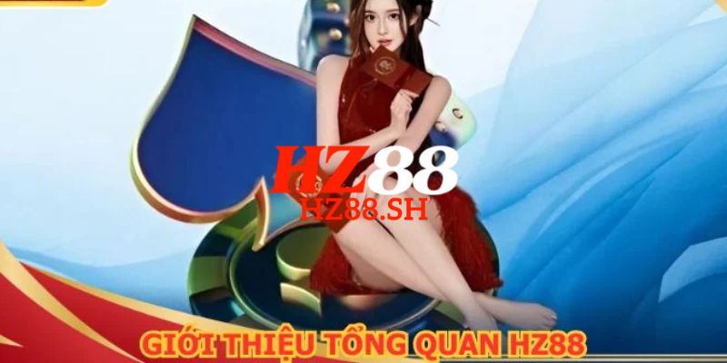 Tìm hiểu chi tiết về nhà cái cá cược uy tín trực tuyến uy tín HZ88